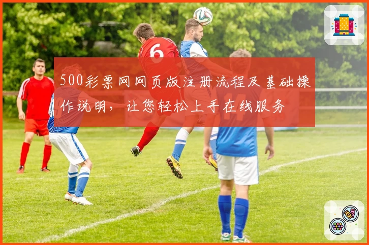 500彩票网网页版注册流程及基础操作说明，让您轻松上手在线服务