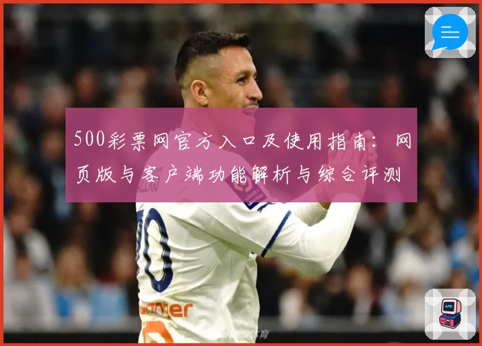 500彩票网官方入口及使用指南：网页版与客户端功能解析与综合评测分析